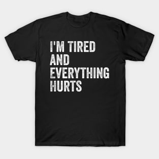 I'm Tired And Everything Hurts - Funny Sayings T-Shirt